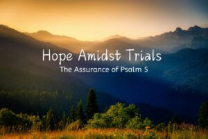 Read more about the article Hope Amidst Trials: The Assurance of Psalm 5