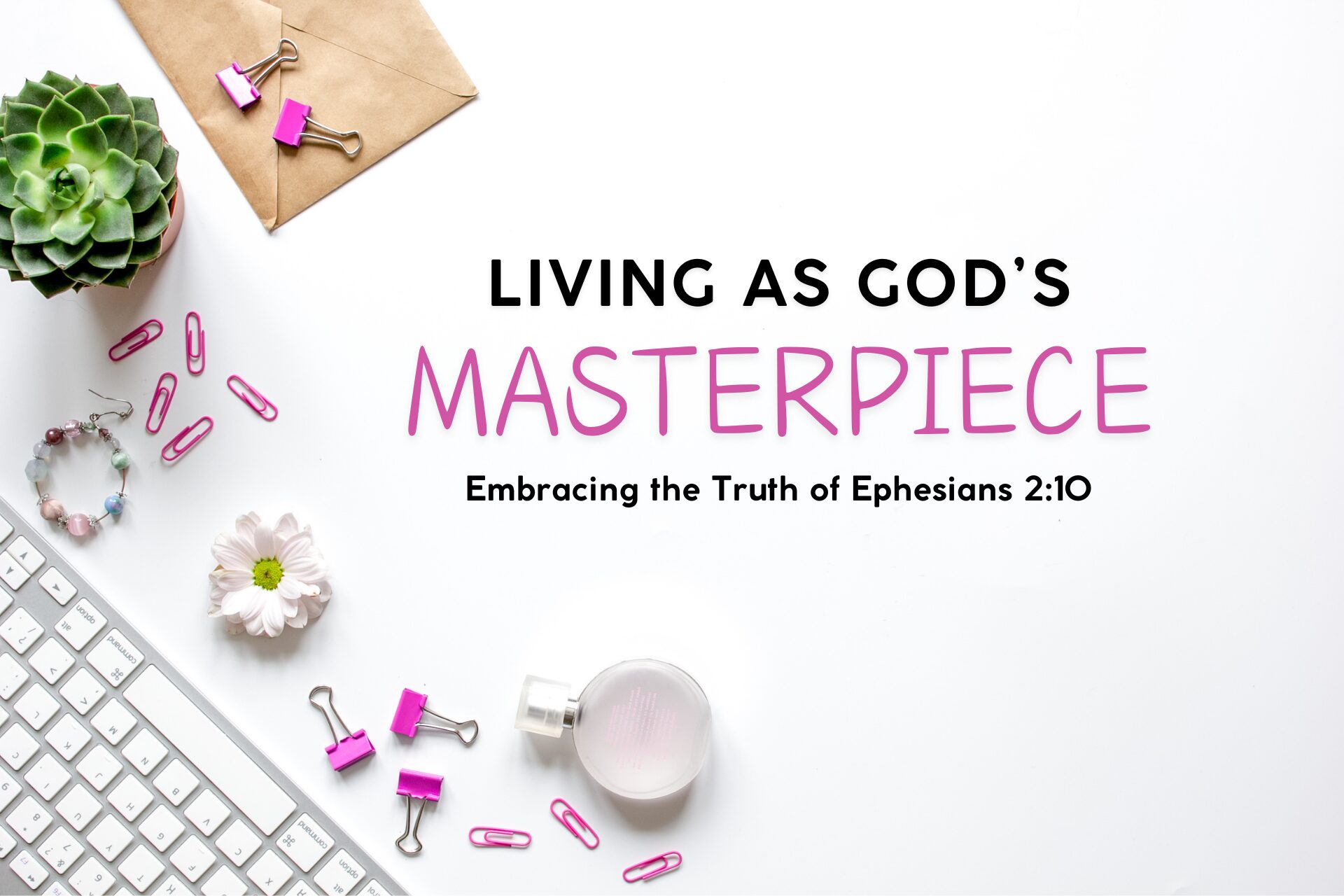 Read more about the article Living as God’s Masterpiece: Embracing the Truth of Ephesians 2:10